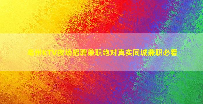 亳州KTV夜场招聘兼职绝对真实同城兼职必看